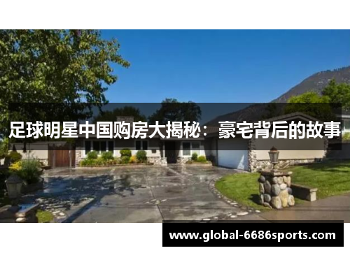足球明星中国购房大揭秘：豪宅背后的故事