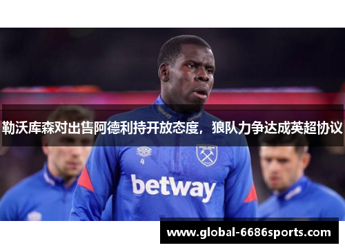 勒沃库森对出售阿德利持开放态度，狼队力争达成英超协议